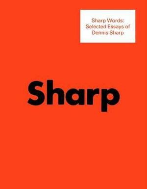Sharp Words: Selected Essays of Dennis Sharp by Dennis Sharp