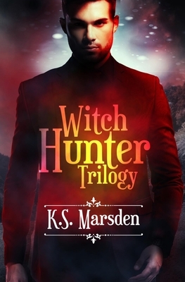 The Witch Hunter Trilogy: The Complete Urban Fantasy Trilogy by K.S. Marsden
