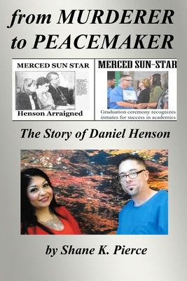 From MURDERER to PEACEMAKER: The Story of Daniel Henson by Daniel Henson, Shane K. Pierce