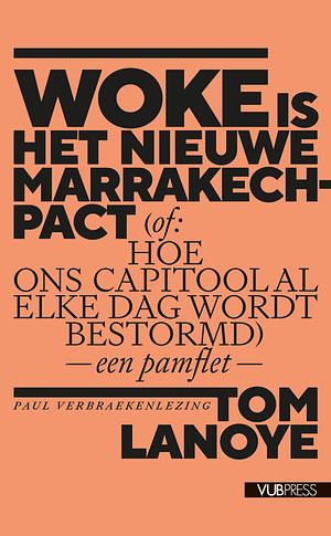 Woke is het nieuwe Marrakech-pact (of: hoe ons Capitool elke dag wordt bestormd) - een pamflet  by Tom Lanoye