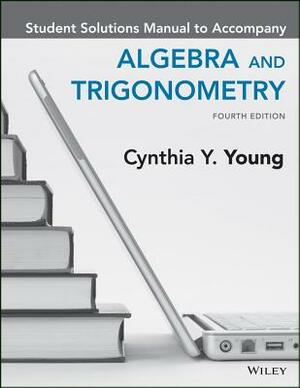 Algebra and Trigonometry, 4e Student Solutions Manual by Cynthia Y. Young