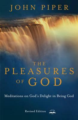 The Pleasures of God: Meditations on God's Delight in Being God by John Piper
