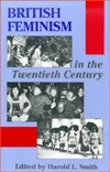 British Feminism in the Twentieth Century by Harold L. Smith