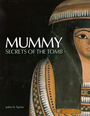 Mummy: Secrets of the Tomb by John H. Taylor