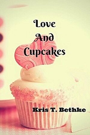 Love and Cupcakes by Kris T. Bethke