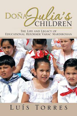 Dona Julia's Children: The Life and Legacy of Educational Reformer Vahac Mardirosian by Luis Torres