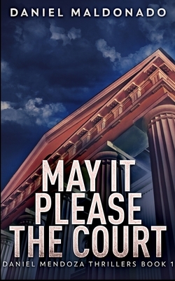 May It Please The Court (Daniel Mendoza Thrillers Book 1) by Daniel Maldonado