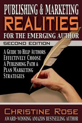 Publishing and Marketing Realities for the Emerging Author: A Guide to Help Authors Effectively Choose a Publishing Path & Plan Marketing Strategies by Christine Rose