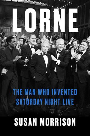 Lorne: The Man Who Invented Saturday Night Live by Susan Morrison