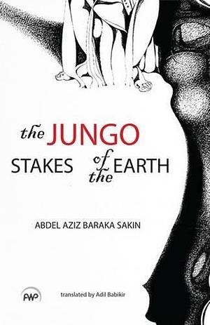 The Jungo: Stakes of the Earth by Abdelaziz Baraka Sakin