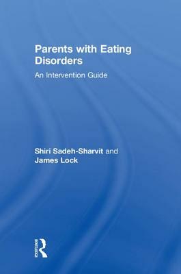 Parents with Eating Disorders: An Intervention Guide by Shiri Sadeh-Sharvit, James Lock