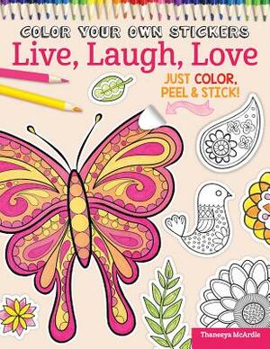 Color Your Own Stickers Live, Laugh, Love: Just Color, Peel & Stick by Peg Couch, Thaneeya McArdle