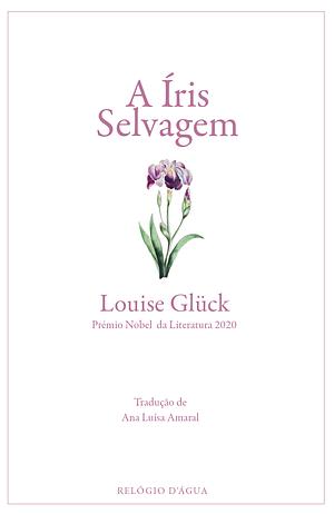 A Íris Selvagem by Louise Glück
