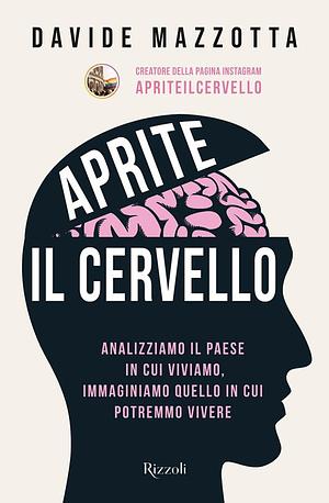 Aprite il cervello. Analizziamo il Paese in cui viviamo, immaginiamo quello in cui potremmo vivere by Davide Mazzotta