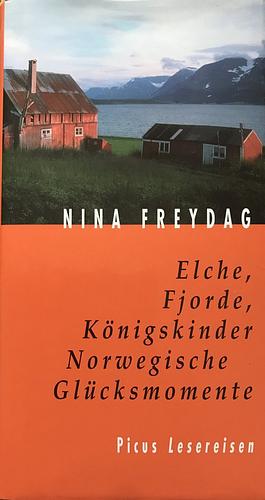 Elche, Fjorde, Königskinder: Norwegische Glücksmomente by Nina Freydag