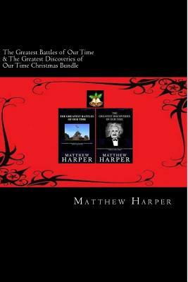 The Greatest Battles of Our Time & The Greatest Discoveries of Our Time Christmas Bundle: Two Fascinating Books Combined Together Containing Facts, Tr by Matthew Harper