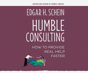 Humble Consulting: How to Provide Real Help Faster by Edgar H. Schein