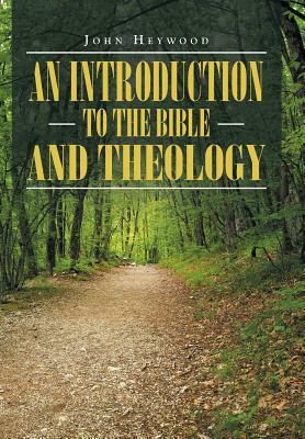 An Introduction to the Bible and Theology by John Heywood