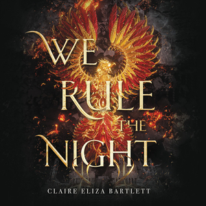 We Rule the Night by Claire Eliza Bartlett