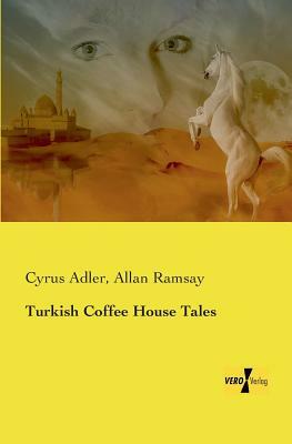 Turkish Coffee House Tales by Cyrus Adler, Allan Ramsay