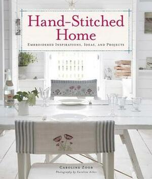Hand-Stitched Home: Embroidered Inspirations, Ideas, and Projects by Caroline Zoob