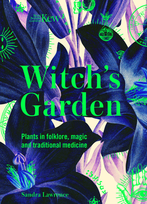 Kew: The Witch's Garden: Plants in Folklore, Magic and Traditional Medicine by Sandra Lawrence