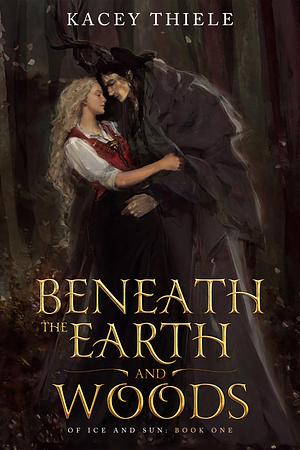 Beneath the Earth and Woods by Kacey Thiele