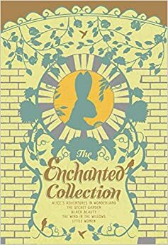 The Enchanted Collection: Alice's Adventures in Wonderland, The Secret Garden, Black Beauty, The Wind in the Willows, Little Women: Black Beauty, Little ... in the Willows by Anna Sewell, Frances Hodgson Burnett, Louisa May Alcott, Kenneth Grahame, Lewis Carroll, Julie Danielson