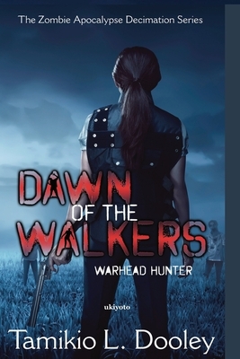 Dawn of the Walkers: The Zombie Apocalypse Decimation by Tamikio L. Dooley