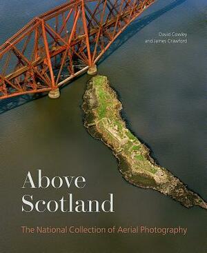 Above Scotland: The National Collection of Aerial Photography by James Crawford, Dave Cowley
