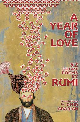 A Year Of Love: 52 Short Poems by Rumi by Rumi