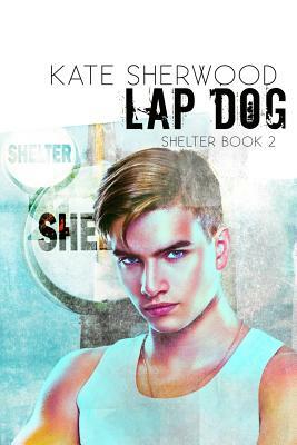 Lap Dog: Book Two of the Shelter series by Kate Sherwood