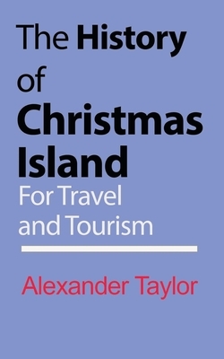 The History of Christmas Island by Alexander Taylor