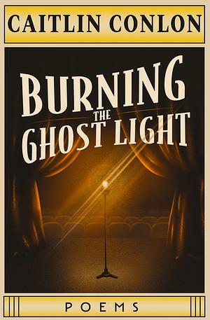 Burning the Ghost Light: Poems by Caitlin Conlon