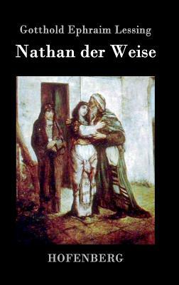 Nathan der Weise: Ein dramatisches Gedicht in fünf Aufzügen by Gotthold Ephraim Lessing