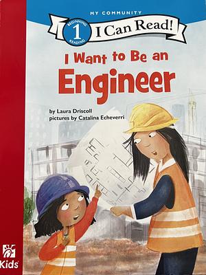 I Want to Be an Engineer by Laura Driscoll