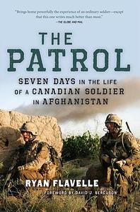 The Patrol: Seven Days in the Life of a Canadian Soldier in Afghanistan by Ryan Flavelle