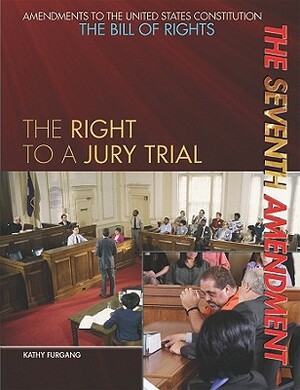 The Seventh Amendment: The Right to a Jury Trial by Kathy Furgang