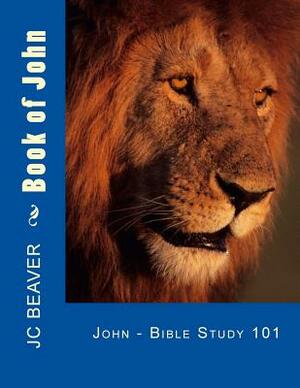 Book of John: Bible Study 101 by J. C. Beaver