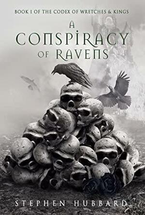 A Conspiracy of Ravens (The Codex of Wretches & Kings, #1) by Stephen Hubbard