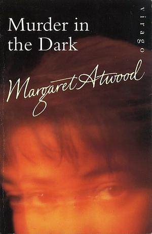 Murder in the Dark: Short Fictions and Prose Poems by Margaret Atwood