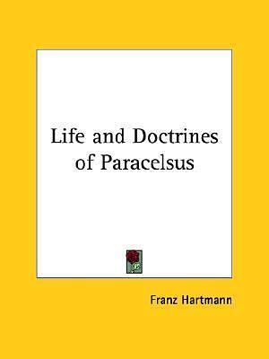 Life and Doctrines of Paracelsus by Franz Hartmann, Franz Hartmann