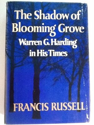 The Shadow of Blooming Grove: Warren G. Harding in His Times by Francis Russell