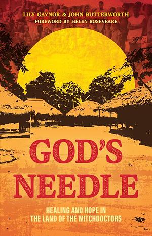 God's Needle: Healing and Hope in the Land of the Witchdoctors by John Butterworth, Lily Gaynor, Lily Gaynor