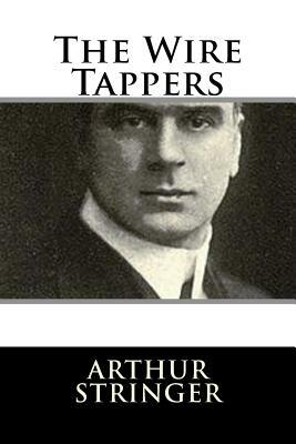 The Wire Tappers by Arthur Stringer