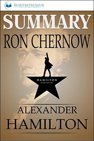 Summary: Alexander Hamilton: By Ron Chernow by Readtrepreneur Publishing