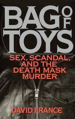 Bag Toys: Sex, Scandal, and the Death Mask Murder by David France