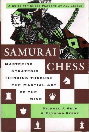 Samurai Chess: Mastering Strategic Thinking Through The Martial Art of the Mind by Michael J. Gelb, Raymond D. Keene