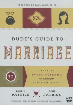 The Dude's Guide to Marriage: Ten Skills Every Husband Must Develop to Love His Wife Well by Darrin Patrick, Amie Patrick