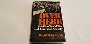 Over Here: The First World War and American Society by Maxwell F. Kennedy